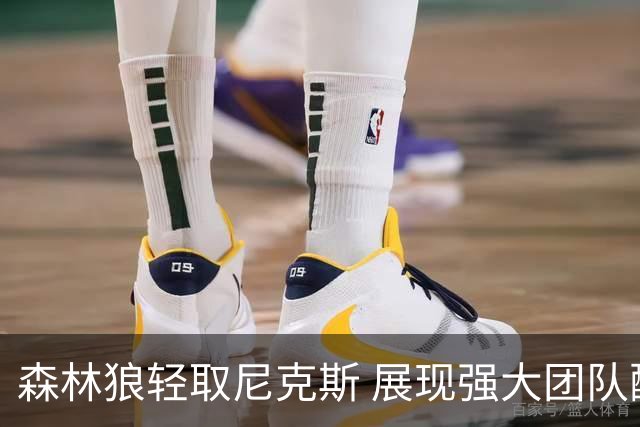 森林狼轻取尼克斯 展现强大团队配合和拼搏精神