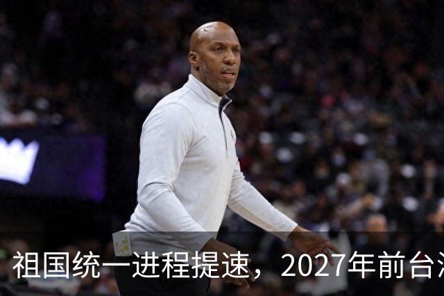 祖国统一进程提速，2027年前台湾问题或将迎刃而解